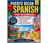 Puerto Rican Spanish for Beginners: Speak Naturally With Locals - Everyday Conversations, Native Expressions, Travel Phrases, Slang, and Cultural Tips for Real-Life Situations