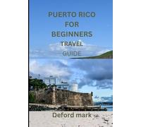 PUERTO RICO FOR BEGINNERS TRAVEL GUIDE: A Practical Guide for First-Time Travelers