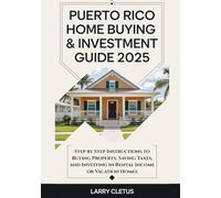 Puerto Rico Home Buying & Investment Guide 2025: Step by Step Instructions to Buying Property, Saving Taxes, and Investing in Rental Income or Vacation Homes