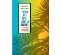 Puerto Rico in the American Century: A History Since 1898