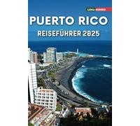 Puerto Rico Reiseführer 2025: Das ultimative Reisehandbuch für unvergessliche Abenteuer, Top-Attraktionen und lokale Geheimnisse