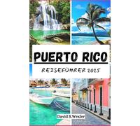 PUERTO RICO REISEFÜHRER 2025: Der unverzichtbare Leitfaden zu malerischen Landschaften, lokalen Aromen und kulturellen Wundern
