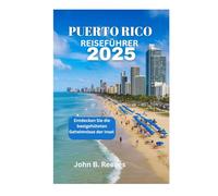 PUERTO RICO REISEFÜHRER 2025: Entdecken Sie die bestgehüteten Geheimnisse der Insel