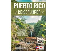 PUERTO RICO REISEFÜHRER 2025: Entdecken Sie die reiche Kultur und die atemberaubenden Landschaften der Insel, die für jeden Reisenden ein unvergessliches Abenteuer bieten