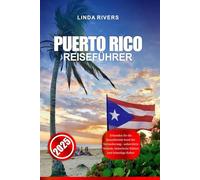 PUERTO RICO REISEFÜHRER 2025: Erkunden Sie die bezaubernde Insel der Verzauberung - unberührte Strände, historische Stätten und lebendige Kultur