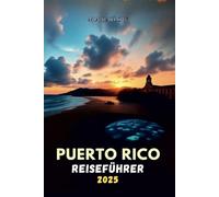 PUERTO RICO REISEFÜHRER 2025: Unverzichtbare Erlebnisse, kulturelle Höhepunkte und Naturwunder
