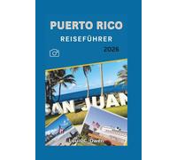 PUERTO RICO REISEFÜHRER 2026: Eine Reise aus der Perspektive eines Insiders durch San Juan, El Yunque, Vieques, Culebra, zu versteckten Stränden, kulinarischen Genüssen und Kultur