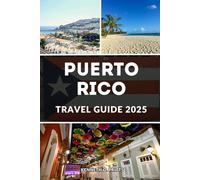 PUERTO RICO TRAVEL GUIDE 2025: Experience the Magic of Puerto Rico: Everything You Need to Know for an Unforgettable Puerto Rican Adventure