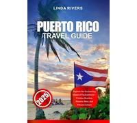 PUERTO RICO TRAVEL GUIDE 2025: Explore the Enchanting Island of Enchantment - Pristine Beaches, Historic Sites, and Vibrant Culture