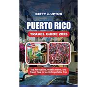 PUERTO RICO TRAVEL GUIDE 2025: Top Attractions, Hidden Gems, and Travel Tips for an Unforgettable Trip