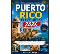 PUERTO RICO TRAVEL GUIDE 2026: A Practical Guide to San Juan, El Yunque, Vieques, Beaches, Rainforest Adventures, Food Culture, Hidden Corners, and Local Experiences