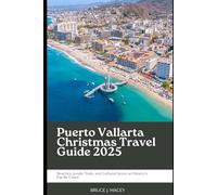 PUERTO VALLARTA CHRISTMAS TRAVEL GUIDE 2025: BEACHES, JUNGLE TRAILS, AND CULTURAL GEMS ON MEXICO’S PACIFIC COAST