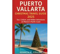 PUERTO VALLARTA CHRISTMAS TRAVEL GUIDE 2025: Sun, Culture, and Hidden Adventures on Mexico’s Pacific Coast