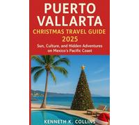PUERTO VALLARTA CHRISTMAS TRAVEL GUIDE 2025: Sun, Culture, and Hidden Adventures on Mexico’s Pacific Coast