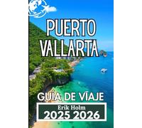 PUERTO VALLARTA GUÍA DE VIAJE 2025-2026: Explora la cultura, la gastronomía y la vida costera