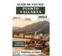 PUERTO VALLARTA GUIDE DE VOYAGE 2025: Explorez les principales attractions, plages, culture, gastronomie, itinéraires et conseils d'initiés pour tous les types de voyageurs
