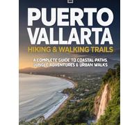 Puerto Vallarta Hiking & Walking Trails: "Hiking and Walking Guide to Beaches, Waterfalls, Mountains, and Cultural Sites - Maps, GPS Coordinates, and Safety Tips Included"