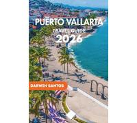 PUERTO VALLARTA Travel Guide 2026: A Complete Guidance to Puerto Vallarta Unforgettable Beaches, Vibrant Culture, Hidden Retreats in Mexico's Premier Coastal Destination