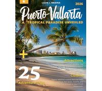 PUERTO VALLARTA TRAVEL GUIDE 2026: Journey Through Mexico’s Coastal Gem-Beaches, Adventures, Cuisine, and Beyond.