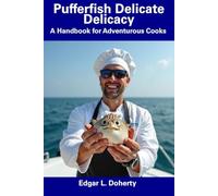 Pufferfish Delicate Delicacy: A Handbook for Adventurous Cooks