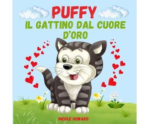 PUFFY IL GATTINO DAL CUORE D'ORO: Un dolcissimo racconto per bambini che affronta i temi importanti dell’amicizia, della generosità e della collaborazione. Con splendide illustrazioni a colori.