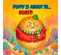 Puffy the Pufferfish is About to Burst!: A Funny Children's Book About Refusing Winter Clothes and Dealing with Big Emotions