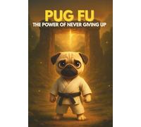 Pug Fu The Power Of Never Giving Up: A Powerful Kids’ Book About Learning From Mistakes and Never Giving Up