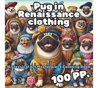 Pug in Renaissance clothing: An Irreverent Art History Parody Featuring 50 Famous Paintings Reimagined with Pugs. The Perfect Funny Gift for Dog ... and Anyone Who Loves to Laugh and Relax.