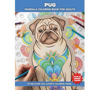 Pug Mandala Coloring Book for Adults: 60 Relaxing Dog Lover Designs with Intricate Mandala Patterns, Stress Relief Coloring Pages, and Bonus Illustrations for Mindful Creativity