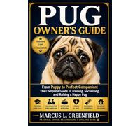 PUG OWNER’S GUIDE: From Puppy to Perfect Companion: The Complete Guide to Training, Socializing, and Raising a Happy Pug