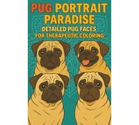 Pug Portrait Paradise Detailed Pug Faces for Therapeutic Coloring: A Relaxing Coloring Book Featuring Expressive Pug Portraits to Calm the Mind, Relieve Stress, and Celebrate This Beloved Breed