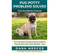 Pug Potty Problems Solved: The Complete Housebreaking Guide for Pug Owners Who Want Results-Fast