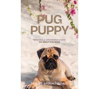 PUG PUPPY TRAINING & GROOMING GUIDE: ALL ABOUT PUGS: Gentle & Force-Free Positive Reinforcement Methods for House & Potty Training, Small Dog ... a Charming, Brachycephalic Companion Dog