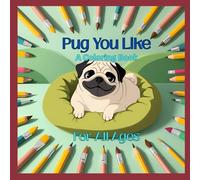 Pug you like: A coloring book