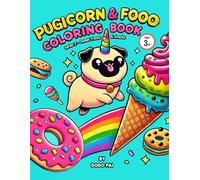 PUGICORN&FOOD COLORING BOOK FOR KIDS AGES 3-18+--Series 2 - Sweet Treats & Snacks: Cute Pug Unicorn, Donuts, Ice Cream and Dessert-Themed Coloring Fun for Boys and Girls