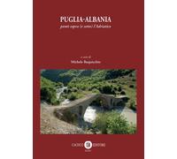 Puglia-Albania. Ponti sopra (e sotto) l'Adriatico - Buquicchio M. (cur.)