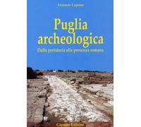 Puglia archeologica. Dalla preistoria alla presenza romana - [Capone Editore]