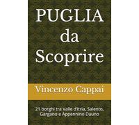 PUGLIA da Scoprire: 21 borghi tra Valle d’Itria, Salento, Gargano e Appennino Dauno