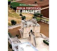 Libri Antonella Calderazzi - Puglia Fortificata. Le Masserie. Ediz. Illustrata
