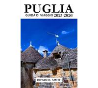 PUGLIA GUIDA DI VIAGGIO 2025-2026: Esplora, naviga e scopri come la gente del posto !