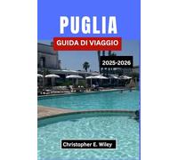 PUGLIA GUIDA DI VIAGGIO 2025-2026: Scopri I Sentieri Costieri, Le Città Imbiancate E I Sapori Del Mediterraneo Meridionale