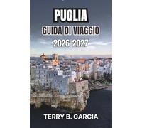 Puglia Guida di viaggio 2026-2027: Pianifica itinerari tra le cittadine delle White Hill, percorsi costieri, tradizioni culinarie locali e semplici itinerari giornalieri.