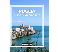 PUGLIA GUIDA DI VIAGGIO 2026: Il tuo compagno ideale e i tuoi consigli da esperto per un viaggio autentico attraverso la soleggiata regione meridionale d'Italia