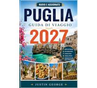 PUGLIA GUIDA DI VIAGGIO (A COLORI): Amsterdam a Basilea, Colonia, Strasburgo, Coblenza, Kinderdijk, Castelli, Escursioni, Ristoranti, Shopping, Itinerari e Consigli