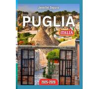 Puglia Guida di viaggio: Esplora i tesori della Puglia: le principali attrazioni, i tesori nascosti, la cultura locale e i consigli di viaggio essenziali per una fuga italiana indimenticabile