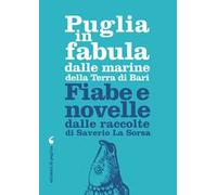 Puglia in fabula dalle marine della Terra di Bari. Fiabe e novelle dalle raccolte di Saverio La Sorsa
