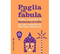 Puglia in fabula. Fiabe e novelle di Santeramo in Colle da una raccolta di Giovanni Desantis