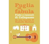 Puglia in fabula. Fiabe e racconti di Collepasso da una raccolta di Rodolfo Mellone