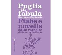 Puglia in fabula. Gargano e Capitanata. Fiabe e novelle dalle raccolte di Saverio La Sorsa