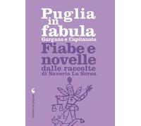 Puglia in fabula. Gargano e Capitanata. Fiabe e novelle dalle raccolte di Saverio La Sorsa